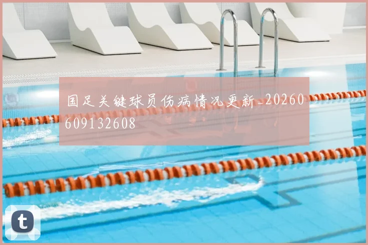国足关键球员伤病情况更新_20260609132608